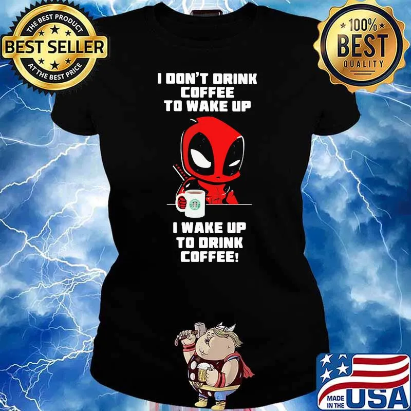 I Don’t Drink Coffee To Wake Up T Wake Up To Drink Coffee Deadpool Shirt Ladies tee