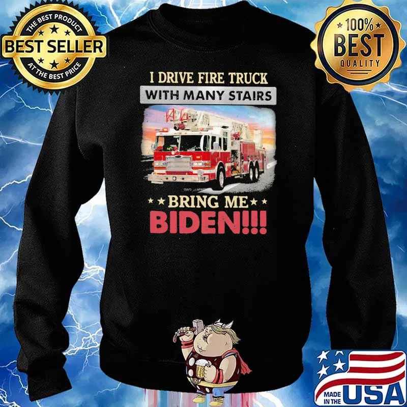 I Drive Fire Truck With Many Stairs Bring Me Biden Shirt Sweater