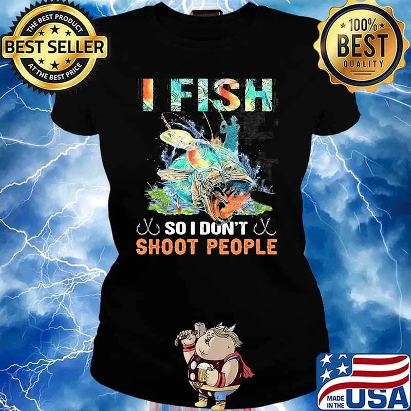 I Fish So I Don't Shoot People Shirt Ladies tee