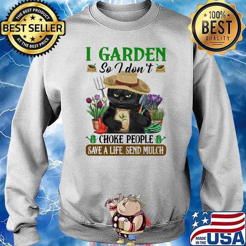 I Garden So I Don't Choke People Save A Life Send Mulch Cat Shirt Sweater
