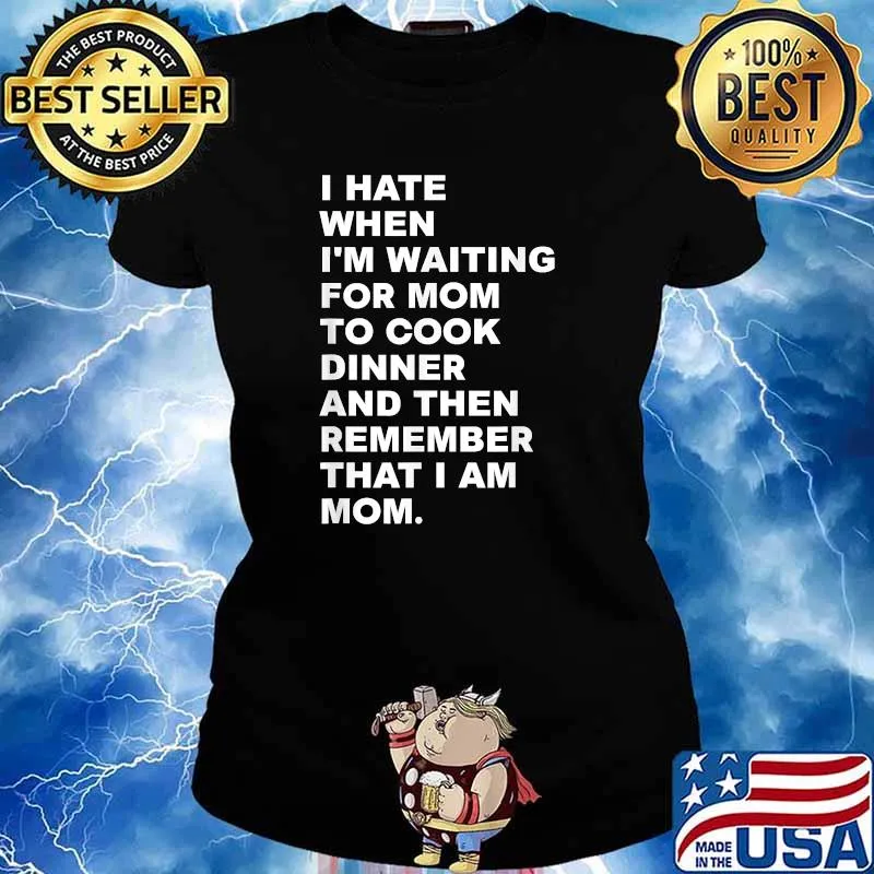 I Hate When I'm Waiting For Mom To Cook Dinner That I Am Mom Quote Shirt Ladies tee