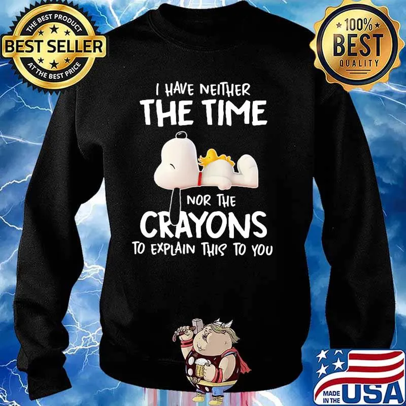 I Have Neither The Time Nor The Crayons To Explain This To You Snoopy Shirt Sweater
