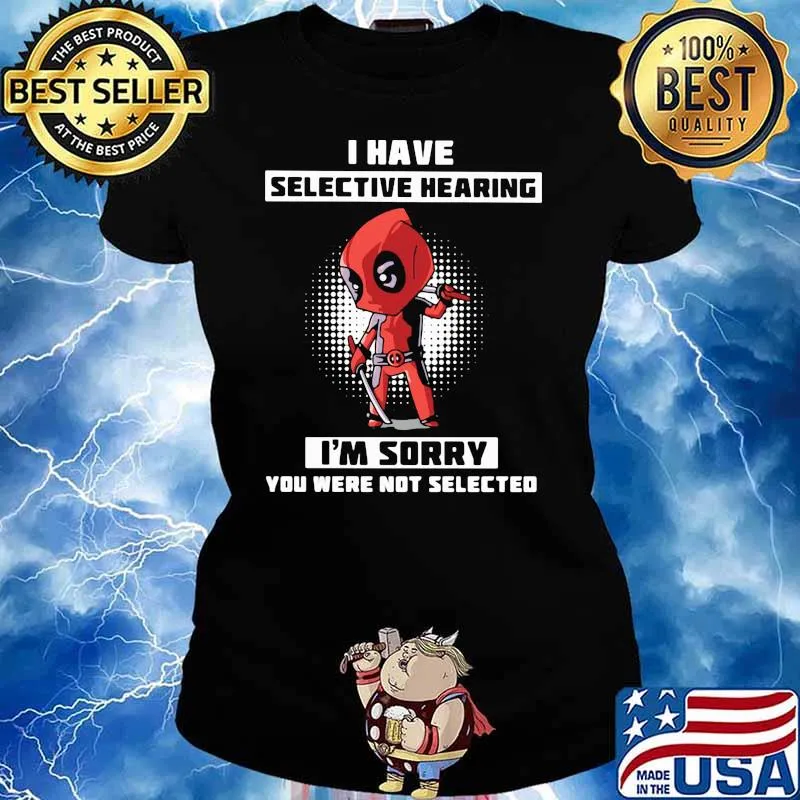 I Have Selective Hearing I Am Sorry You Were Not Selected Deadpool Shirt Ladies tee