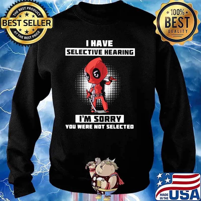 I Have Selective Hearing I Am Sorry You Were Not Selected Deadpool Shirt Sweater