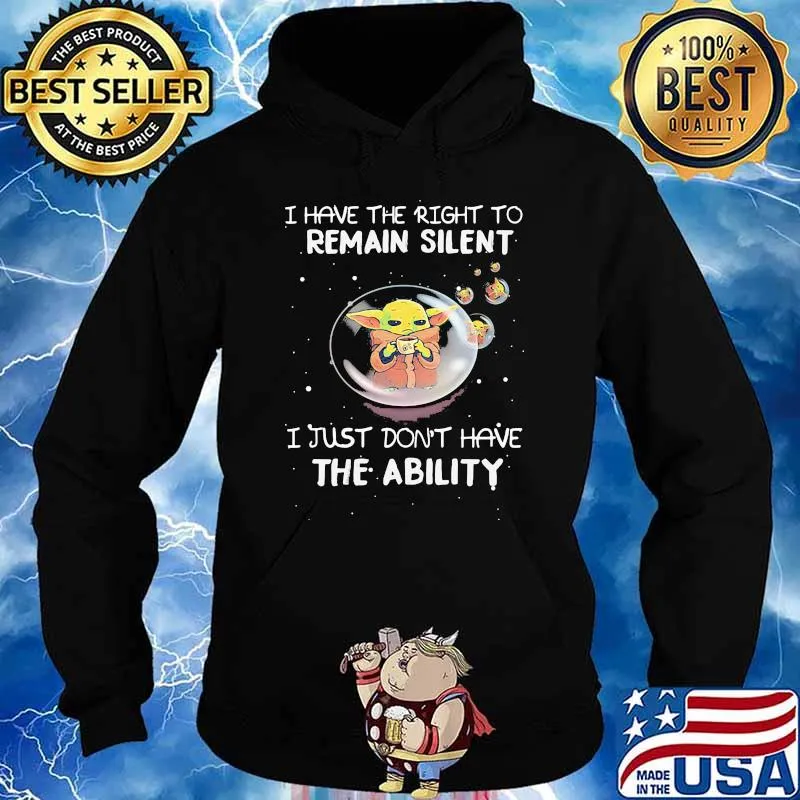 I Have The Right To Remain Silent I Just Don’t Have The Ability Baby Yoda Shirt Hoodie