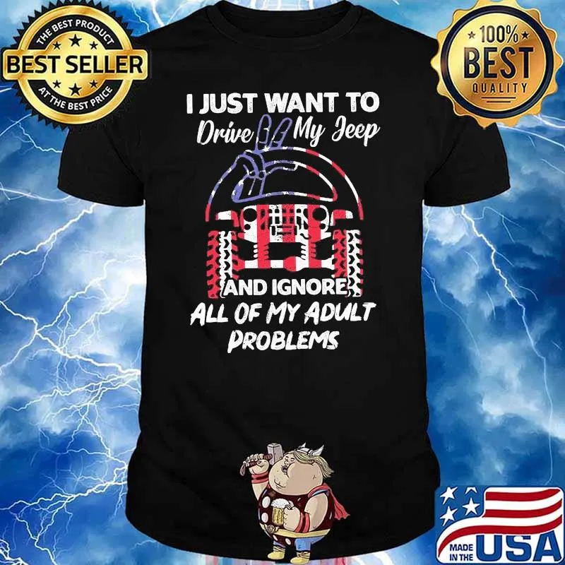 I Just Want To Drive My Jeep And Ignore All Of My Adult Problems Jeep Shirt
