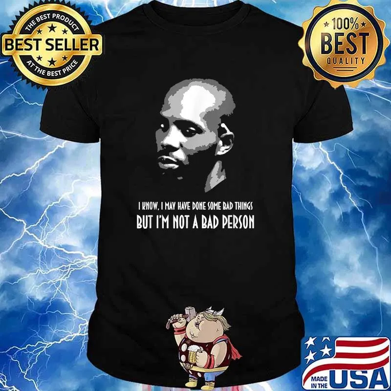 I Know May have Done Some Bad Things But Im Not A Bad Person DMX Shirt