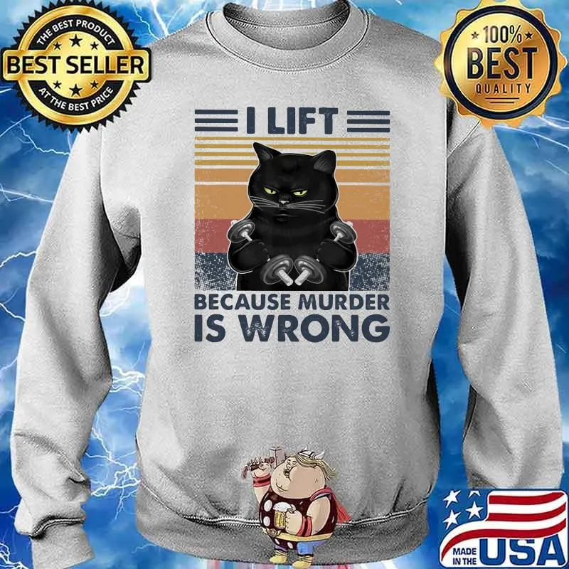 I Lift Because Murder Is Wrong Cat Vintage Shirt Sweater