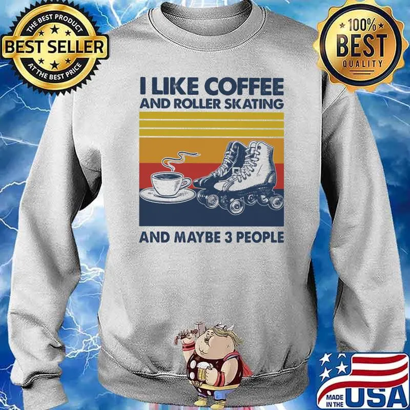 I Like Coffee And Roller Skating And Maybe 3 People Vintage Shirt Sweater