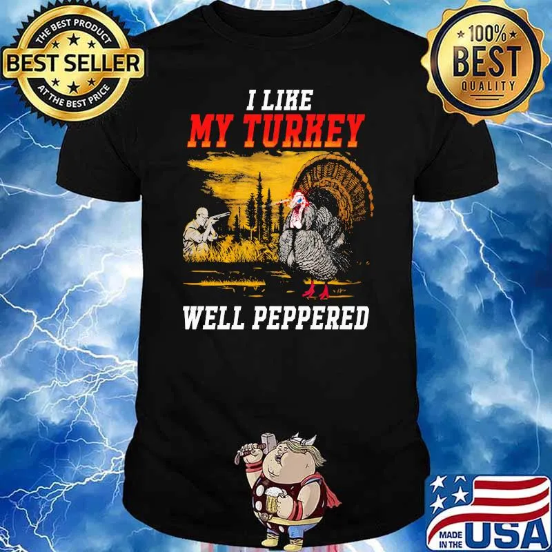 I Like My Turkey Well Peppered Shirt