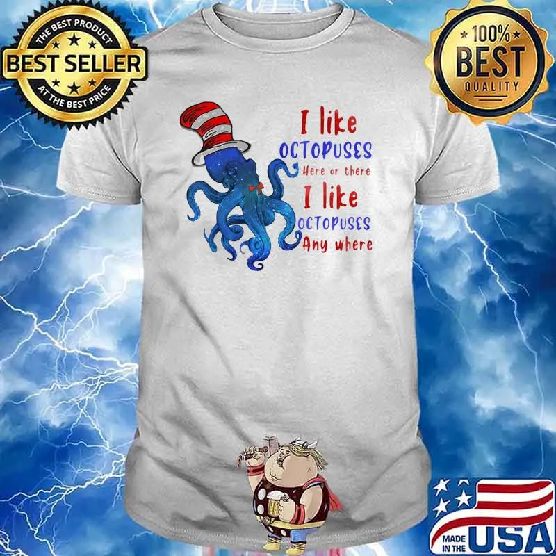 I Like Octopuses Here Or There I Like Octopuses Anywhere Dr Seuss Shirt
