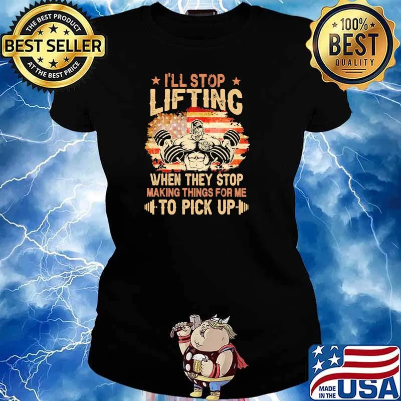 I'll Stop Lifting When They Stop Making Things For Me To Pick Up American Flag Shirt Ladies tee