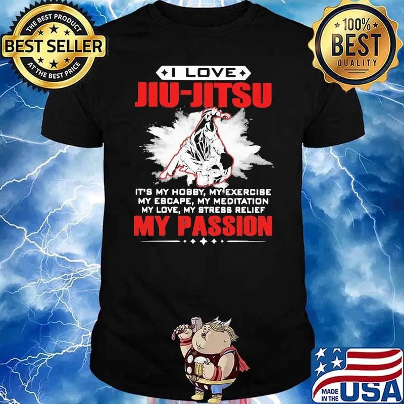 I Love Jiu Jitsu It's My Hobby My Exercise My Escape My Meditation My Love My Stress Relief My Passion Jiu Jitsu Shirt