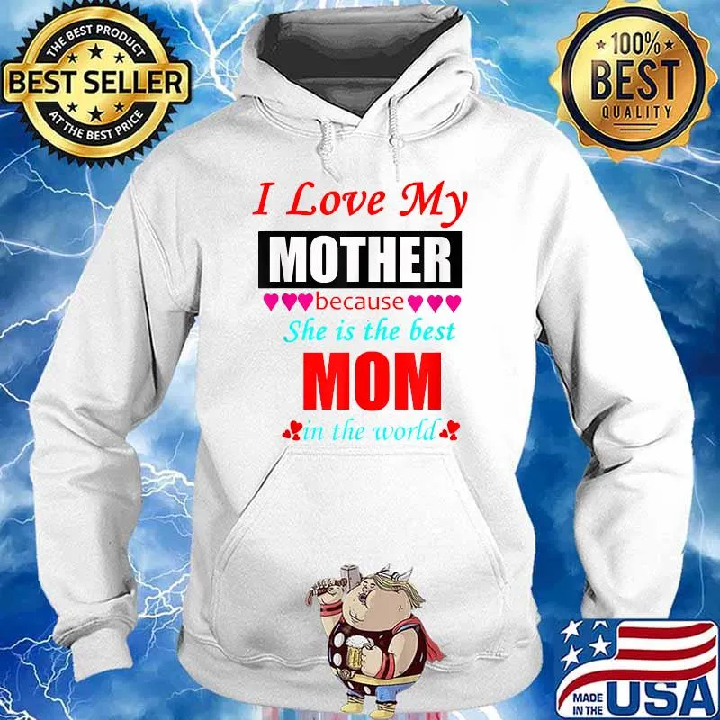 I Love My Mother Because She is Best Mother In The World Shirt Hoodie