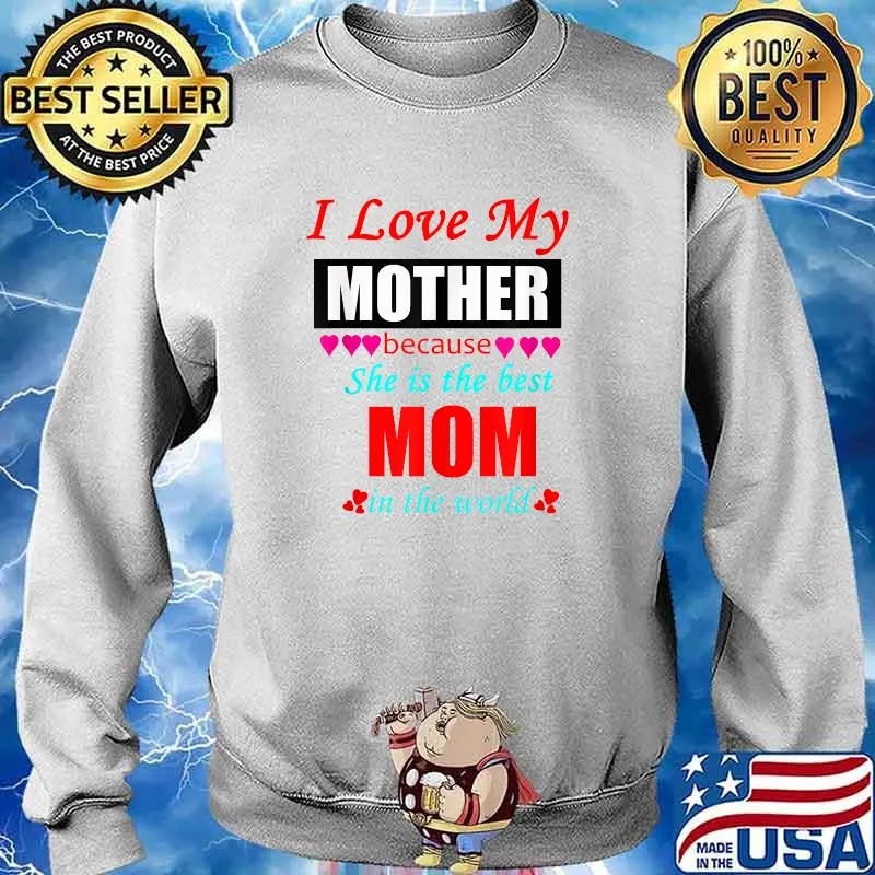 I Love My Mother Because She is Best Mother In The World Shirt Sweater