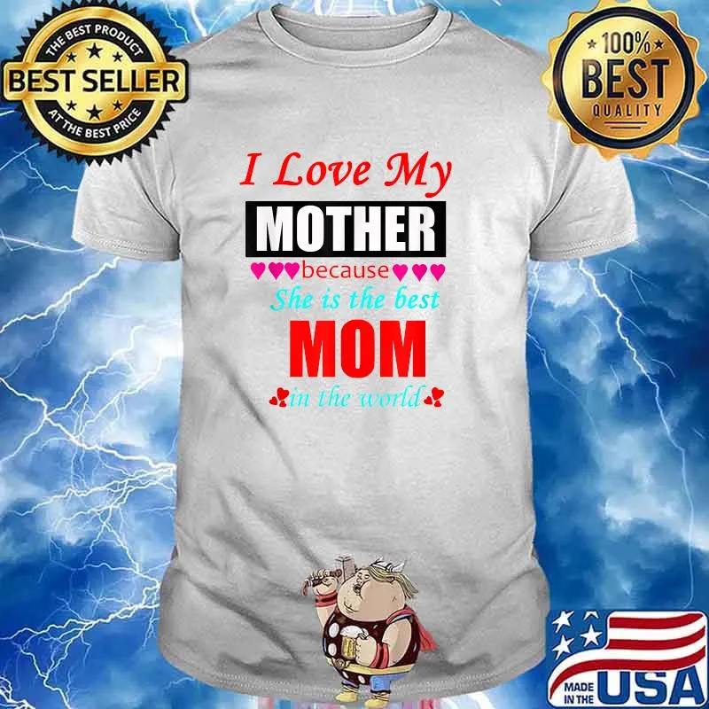 I Love My Mother Because She is Best Mother In The World Shirt