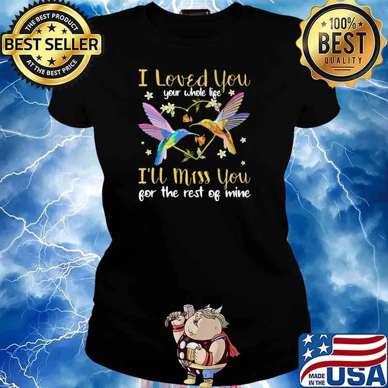 I Loved You Your Whole Life I'll Miss You For The Rest Of Mine Bird Shirt Ladies tee