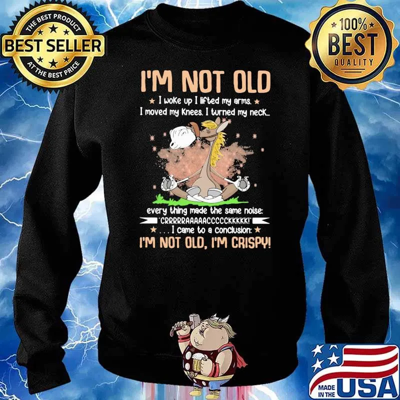 I'm Not Old I WOke Up I Lifted My Arms I Moved My Kness I Turned My Conclusion I'm Not Old I'm Crispy Shirt Sweater