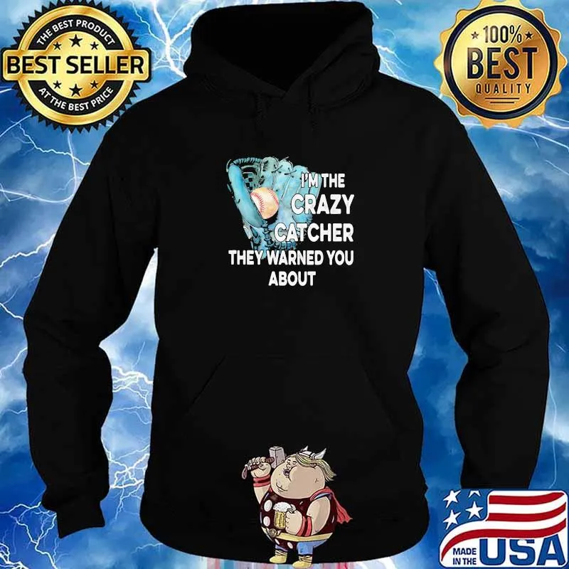 I'm The Crazy Catcher They Warned You About Base ball Shirt Hoodie