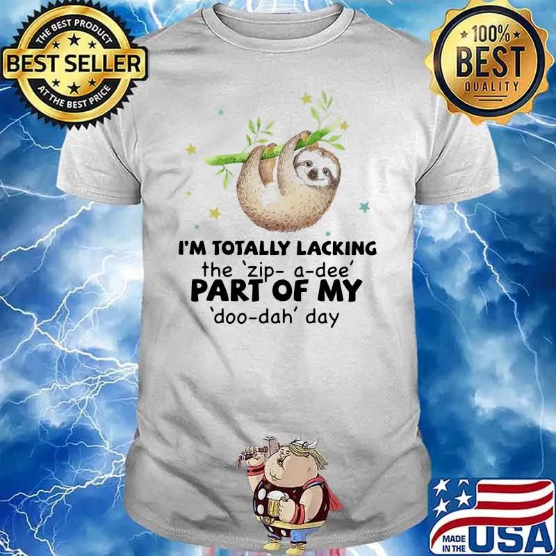 I'm Totally Lacking The Zip A Dee Part Of My Doo Dah Day Sloth Shirt