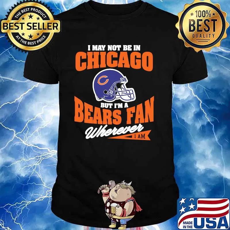 I May Not Be In Chicago But Im A Cowboys Bear Fan Wherever Shirt