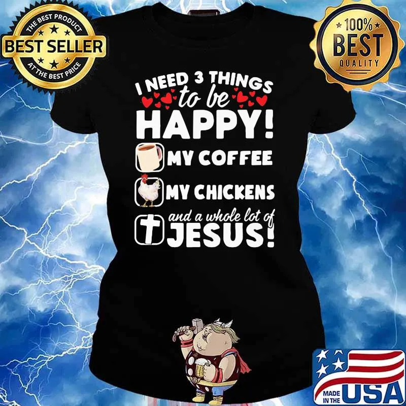 I Need 3 Things To Be Happy My Coffee My Chickens And A Whole Lot OF Jesus Shirt Ladies tee