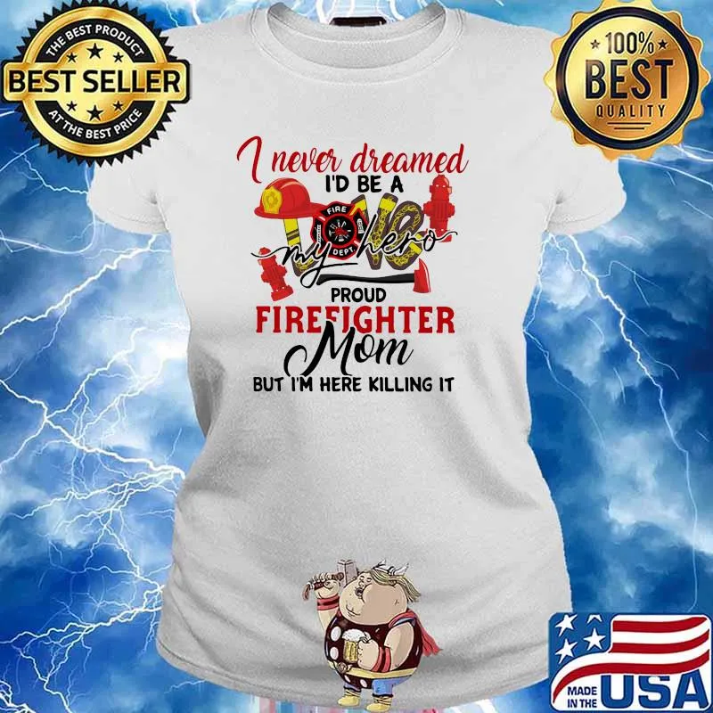 I Never Dreamed I'd Be A My Hero Proud Firefighter Mom But I'm Here Killing It Shirt Ladies tee