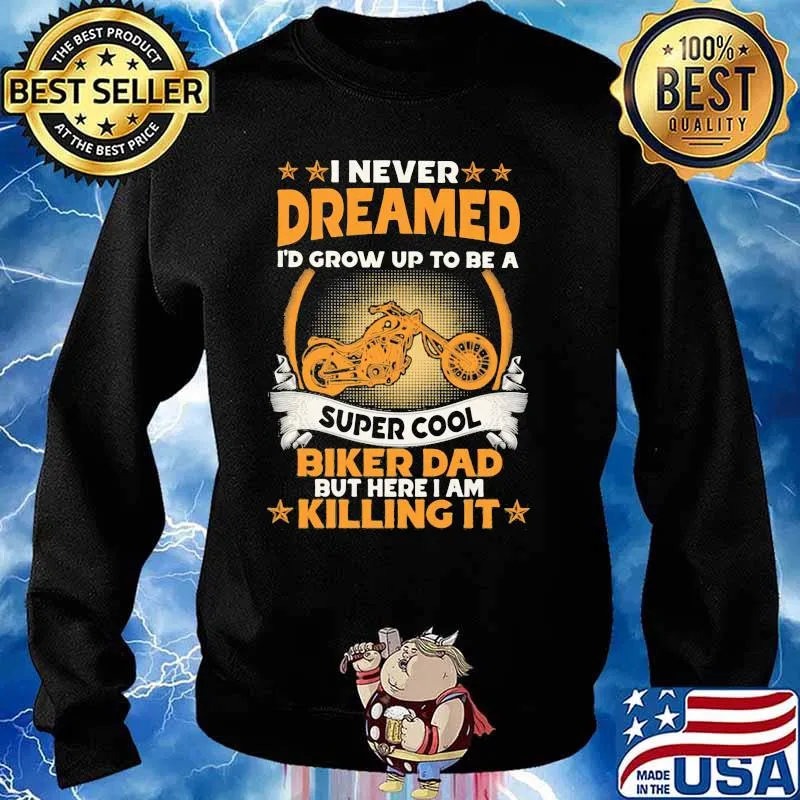 I Never Dreamed I'd Grow Up To Be A Super Cool Biker Dad But Here I Am Killing It Shirt Sweater
