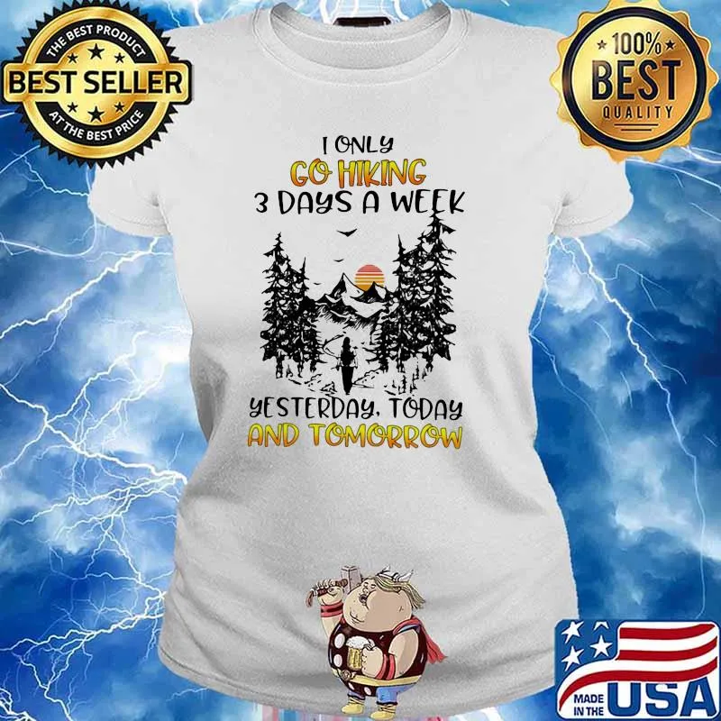 I Only Go Hiking 3 Days A Week Yesterday Today And Tomorrow Shirt Ladies tee