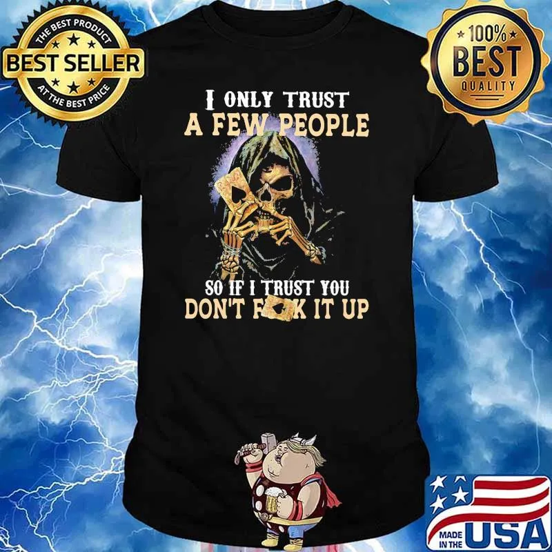 I Only Trust A Few People So If I Trust You Don't Fuck It Up Skull Shirt
