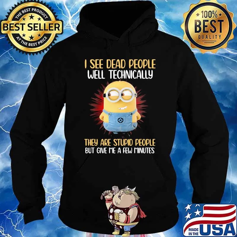 I See Dead People Well Technically They Are Stupid People But Give Me A Few Minutes Minion Shirt Hoodie
