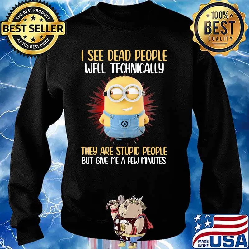 I See Dead People Well Technically They Are Stupid People But Give Me A Few Minutes Minion Shirt Sweater