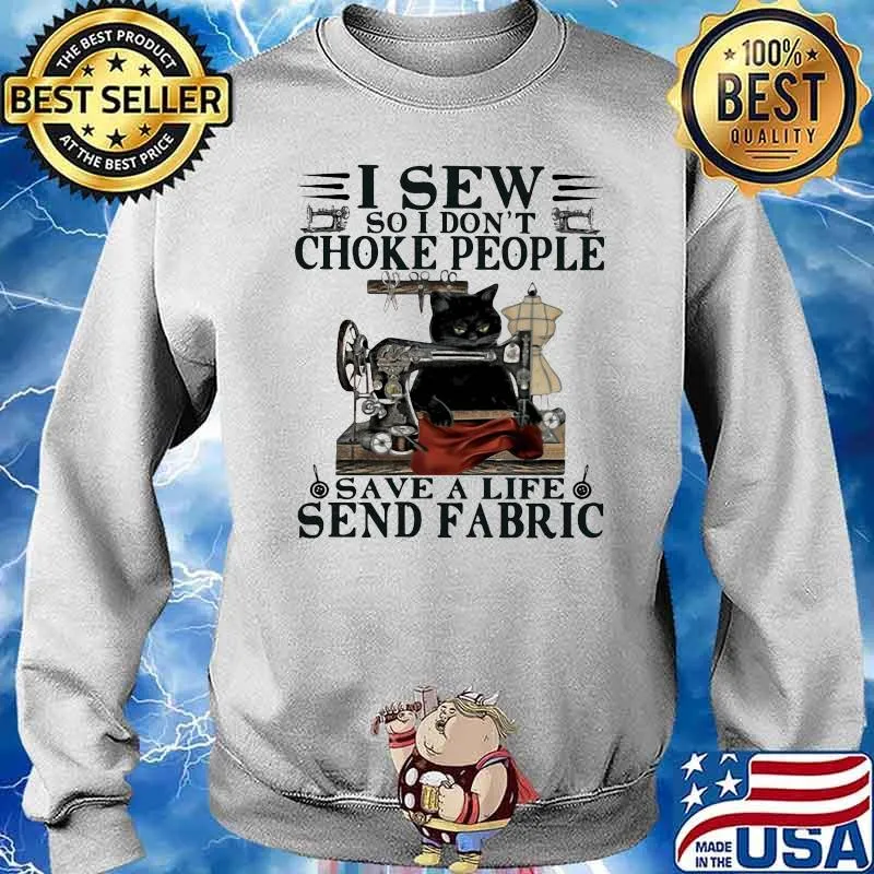 I Sew So I Don't Choke People Save A Life Send Fabric Shirt Sweater