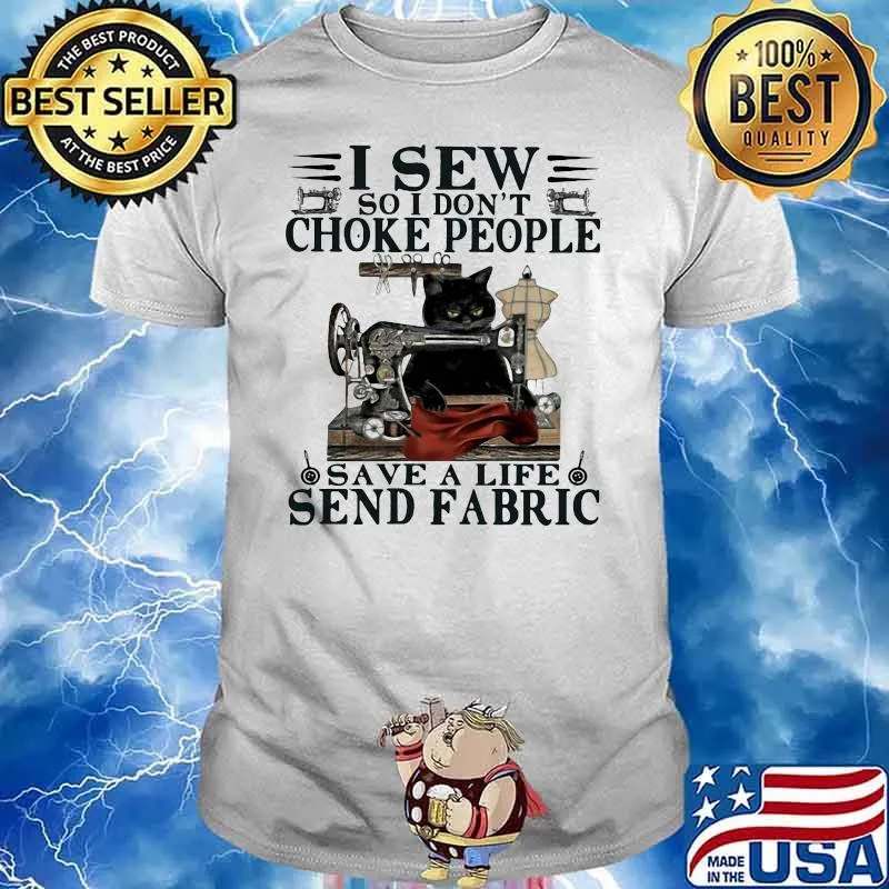 I Sew So I Don't Choke People Save A Life Send Fabric Shirt