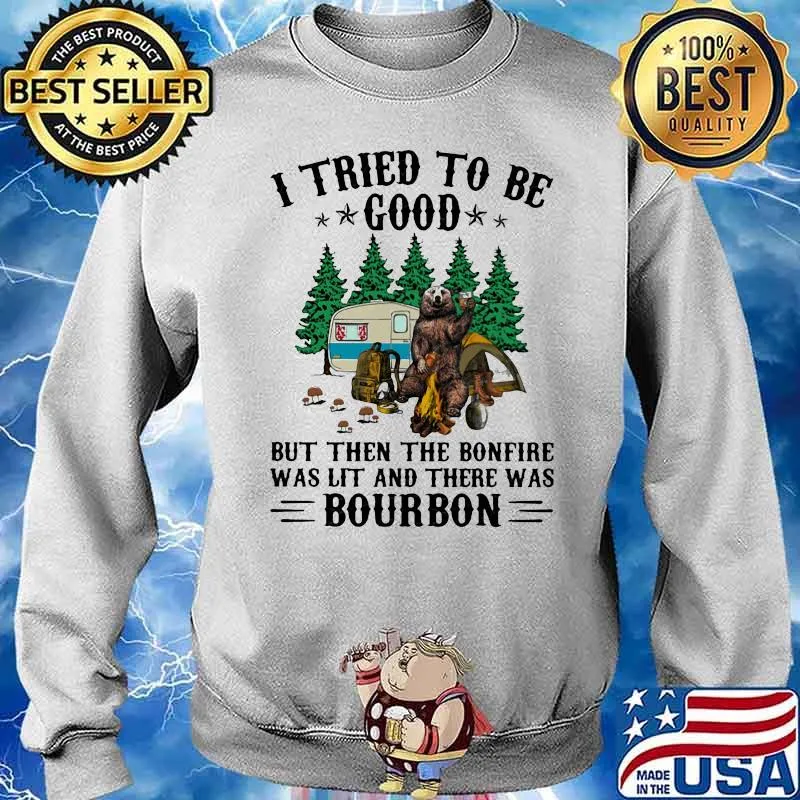 I Tried To Be Good But Then The Bonfire Was Lit And There Was Bourbon Camping Bear Shirt Sweater