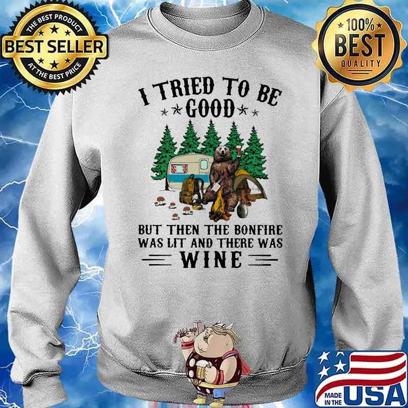 I Tried To Be Good But Then The Bonfire Was Lit And There Was Wine Camping Bear Shirt Sweater