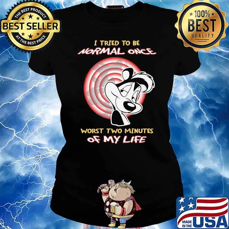 I Tried To Be Normal Once Worst Two Minutes Of My Life Papa Le Pew Shirt Ladies tee