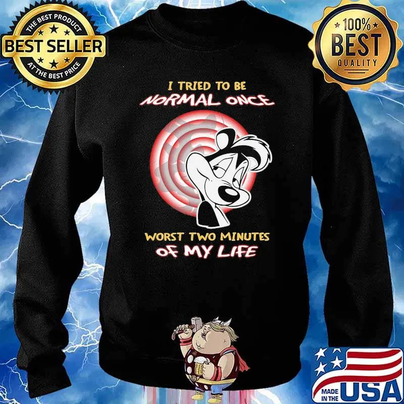 I Tried To Be Normal Once Worst Two Minutes Of My Life Papa Le Pew Shirt Sweater