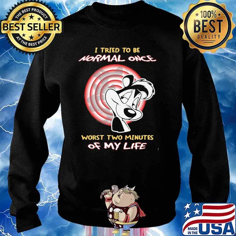 I Tried To Be Normal Once Worst Two Minutes Of My Life Pepe Le Pew Shirt Sweater
