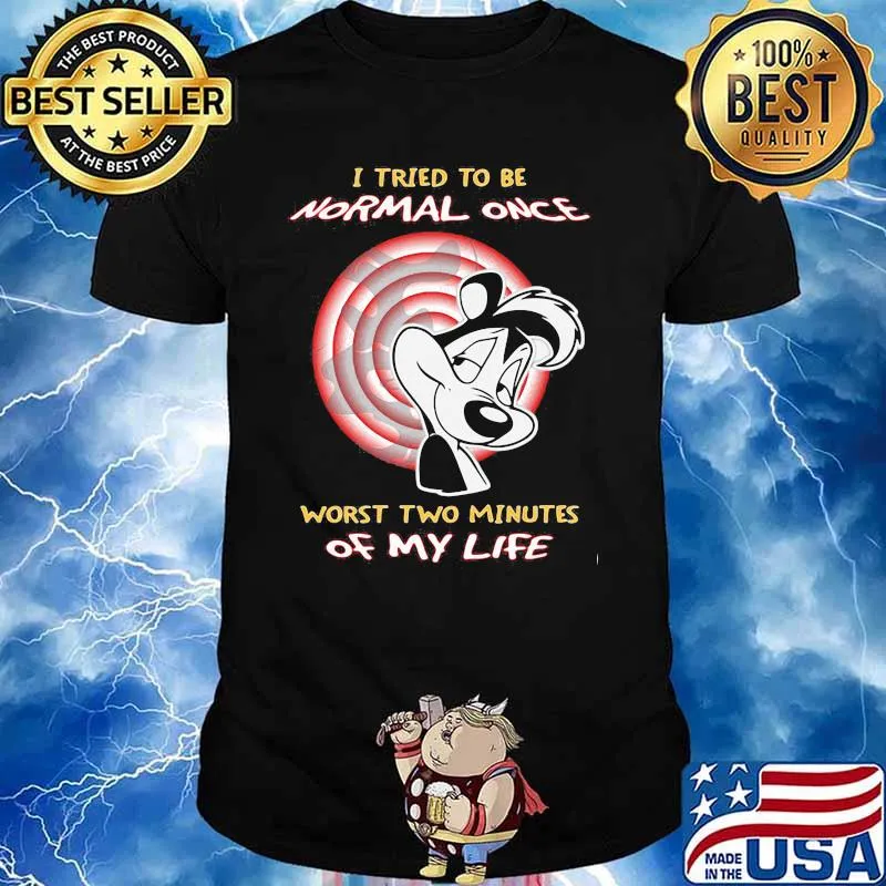 I Tried To Be Normal Once Worst Two Minutes Of My Life Pepe Le Pew Shirt