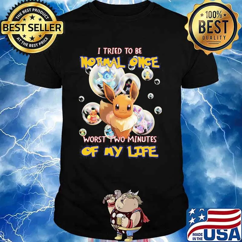 I Tried To Be Normal Once Worst Two Minutes Of My Life Pokemon Shirt