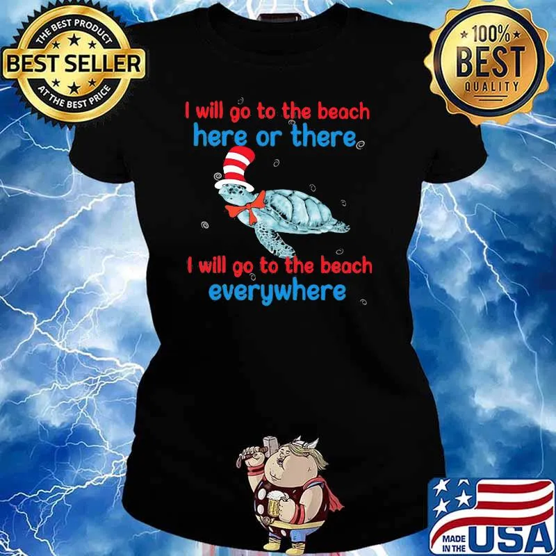 I Will Go To The Beach Here Or There I Will Go To The Beach Everywhere Turtle Dr Seuss Shirt Ladies tee