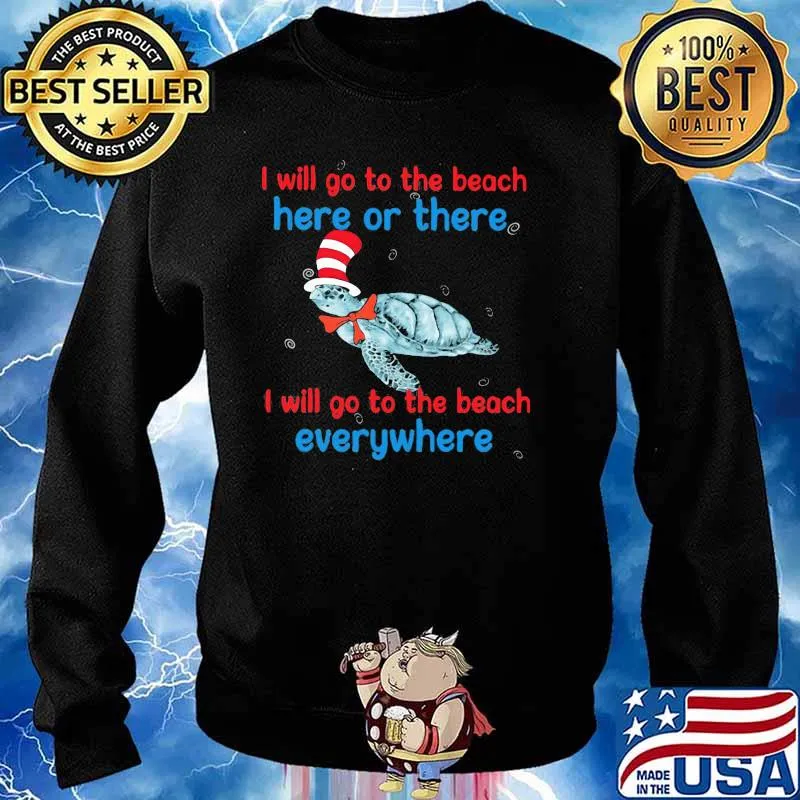 I Will Go To The Beach Here Or There I Will Go To The Beach Everywhere Turtle Dr Seuss Shirt Sweater
