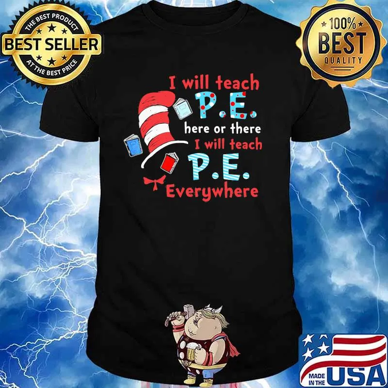 I Will Teach P.E Here Or There I Will Teach P.E Everywhere Dr Seuss Shirt