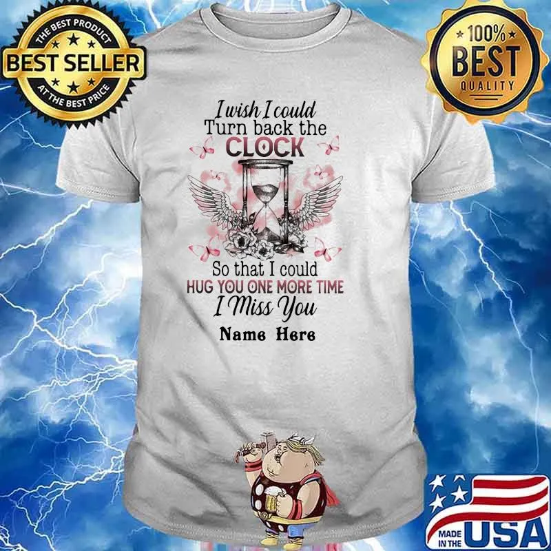 I Wish I Could Turn Back The Clock So That I Could Hug You One More Time I Miss You Name Here Butterfly Shirt