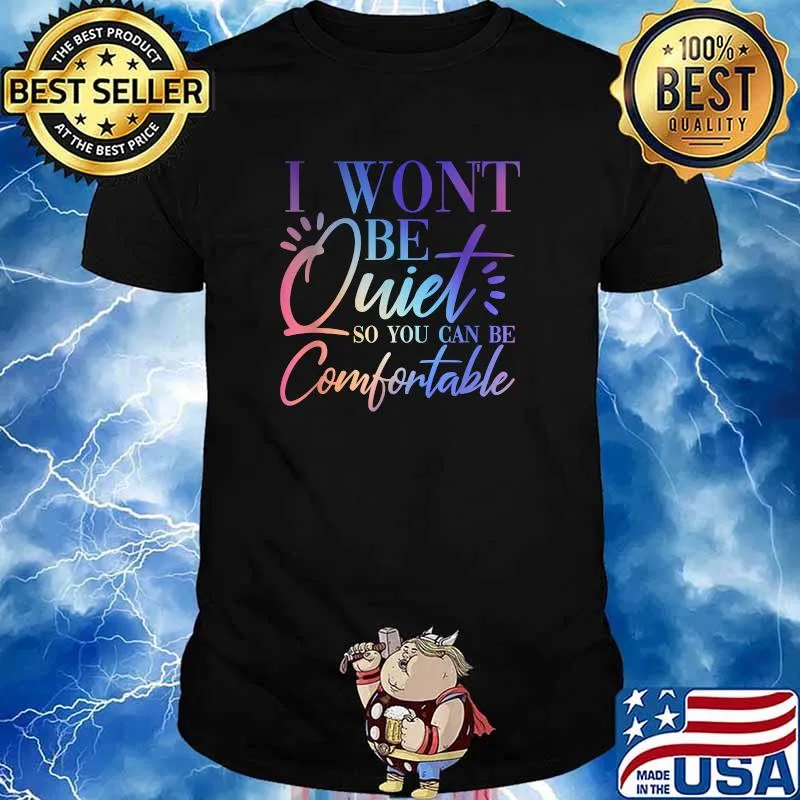I Won't Be Quiet So You Can be Comfortable Social Justice Shirt