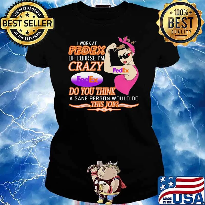 I Work At Fedex Of Course I Am Crazy Do You Think A Sane Person Would Do This Job Strong Woman Shirt Ladies tee