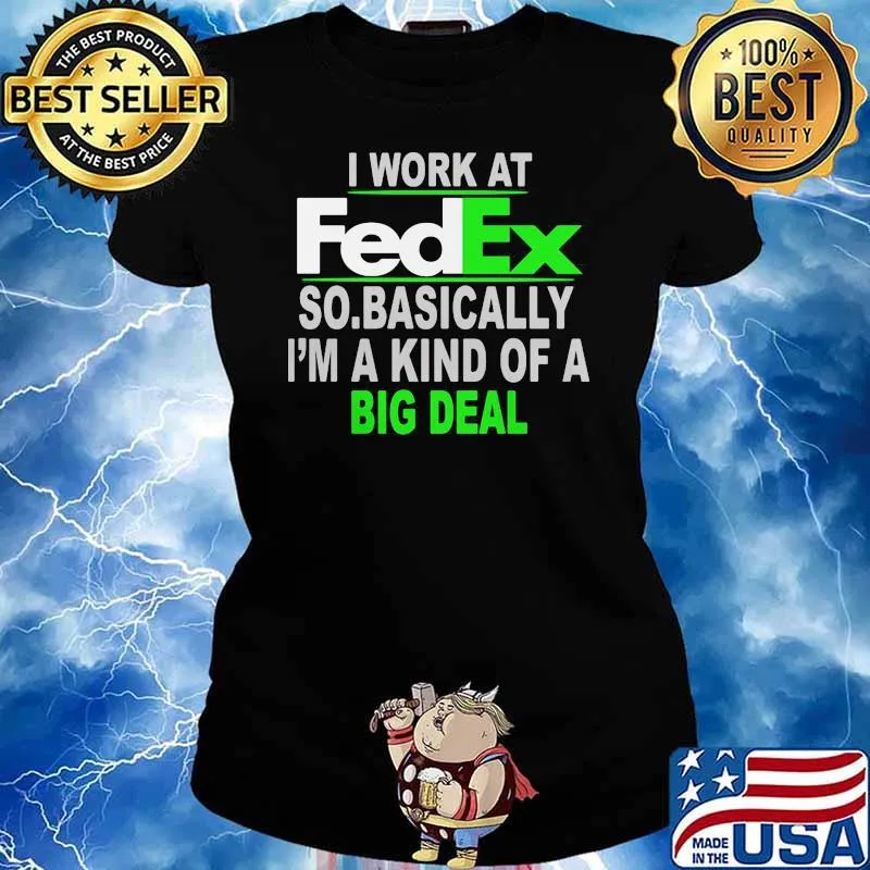 I Work At Fedex So Basically I Am A Kind Of A Big Deal Shirt Ladies tee