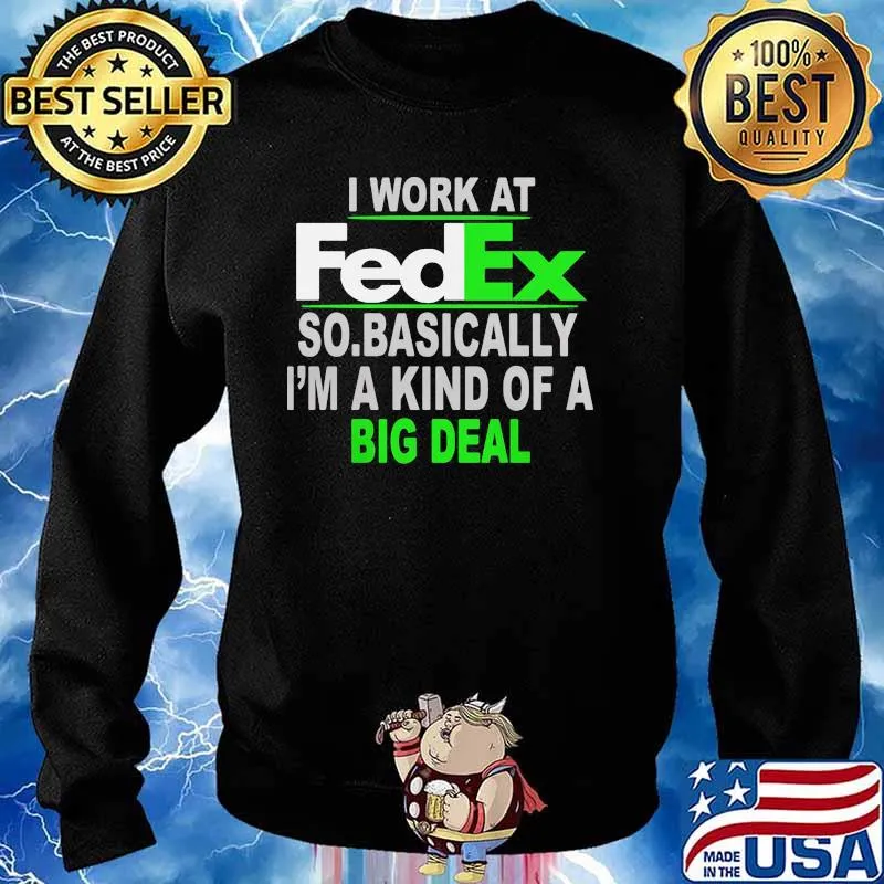 I Work At Fedex So Basically I Am A Kind Of A Big Deal Shirt Sweater