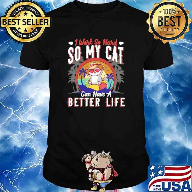 I Work Hard So MY Cat Can Have A Better Life Kitten shirt